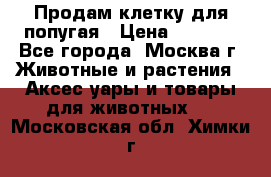 Продам клетку для попугая › Цена ­ 3 000 - Все города, Москва г. Животные и растения » Аксесcуары и товары для животных   . Московская обл.,Химки г.